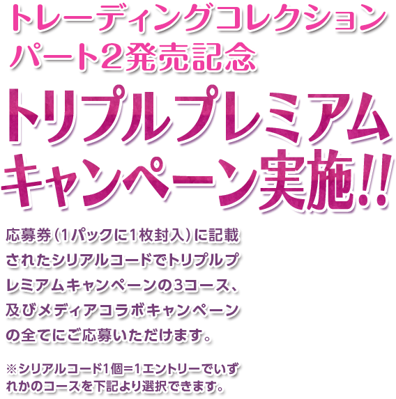 トレーディングコレクションパート2発売記念 トリプルプレミアムキャンペーン実施!!